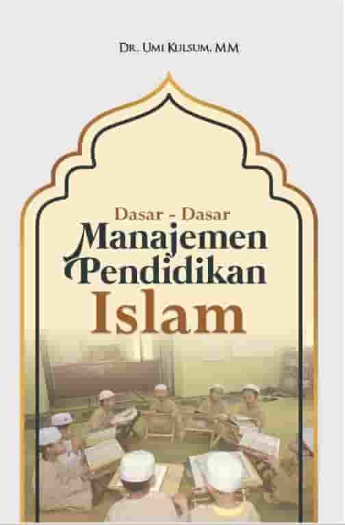 Dasar-Dasar Manajemen Pendidikan Islam Umi Kulsum 2020