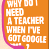 Why Do I Need a Teacher When I have got Google Ian Gilbert 2014